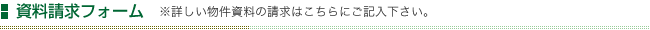 資料請求フォーム※詳しい物件資料の請求はこちらにご記入下さい。