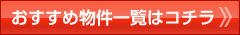 おすすめ物件一覧はコチラ